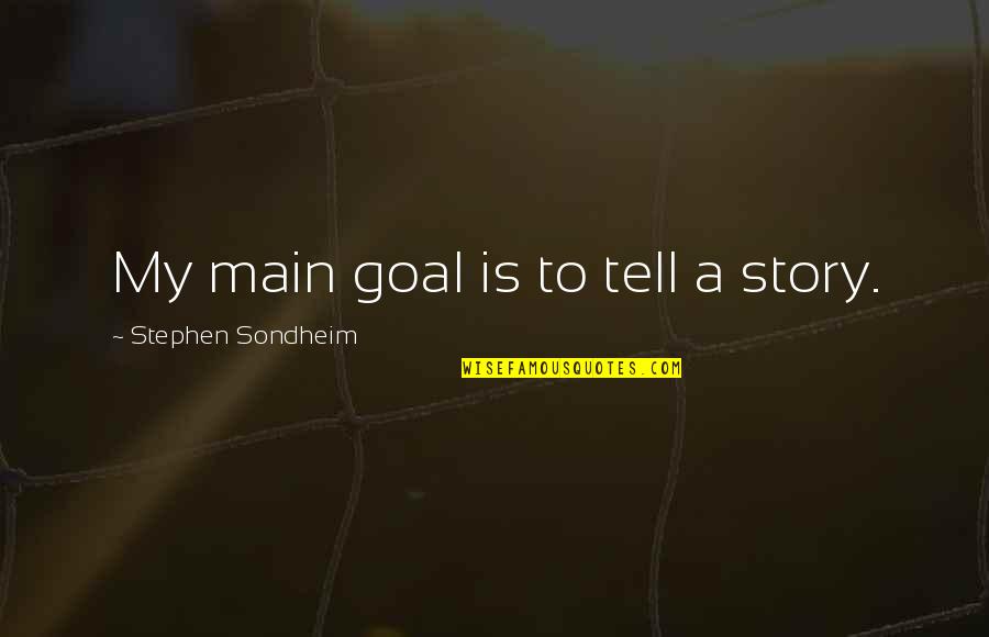 Cierpliwy Do Czasu Quotes By Stephen Sondheim: My main goal is to tell a story.