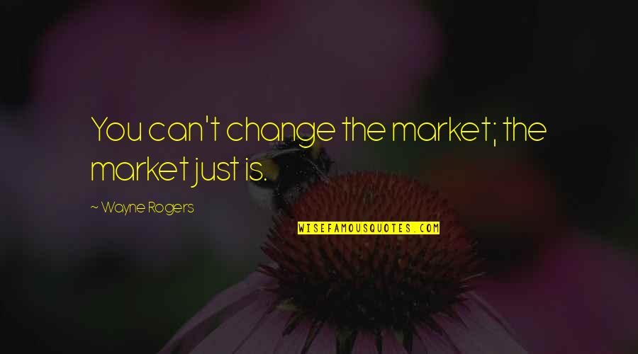 Cierpliwy In English Quotes By Wayne Rogers: You can't change the market; the market just