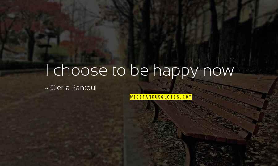 Cierra Quotes By Cierra Rantoul: I choose to be happy now