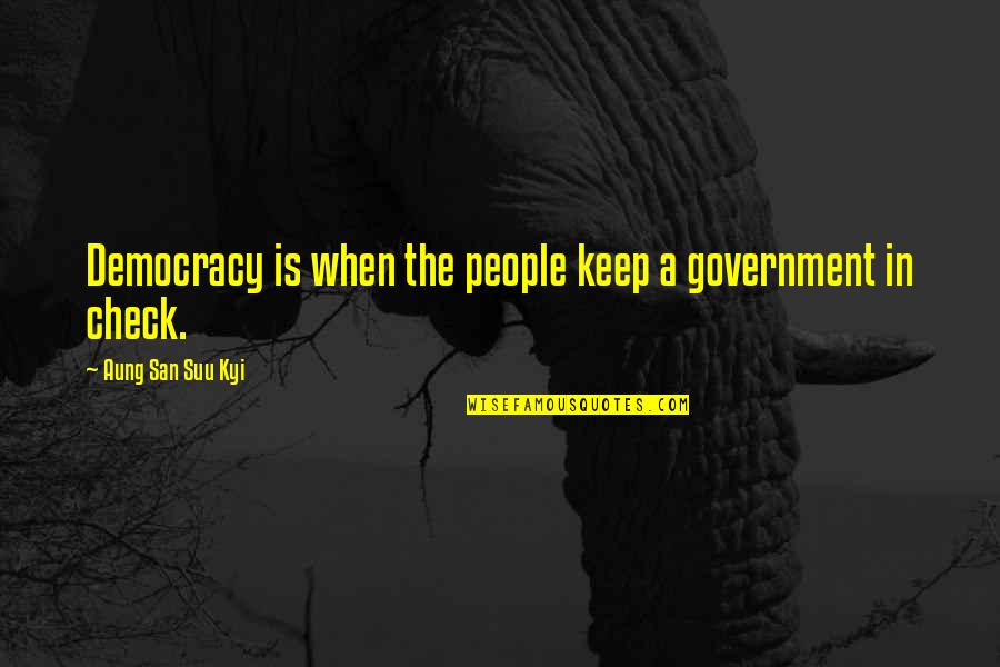 Cierra Ramirez Quotes By Aung San Suu Kyi: Democracy is when the people keep a government Cierra Ramirez Quotes By Aung San Suu Kyi: Democracy is when the people keep a government