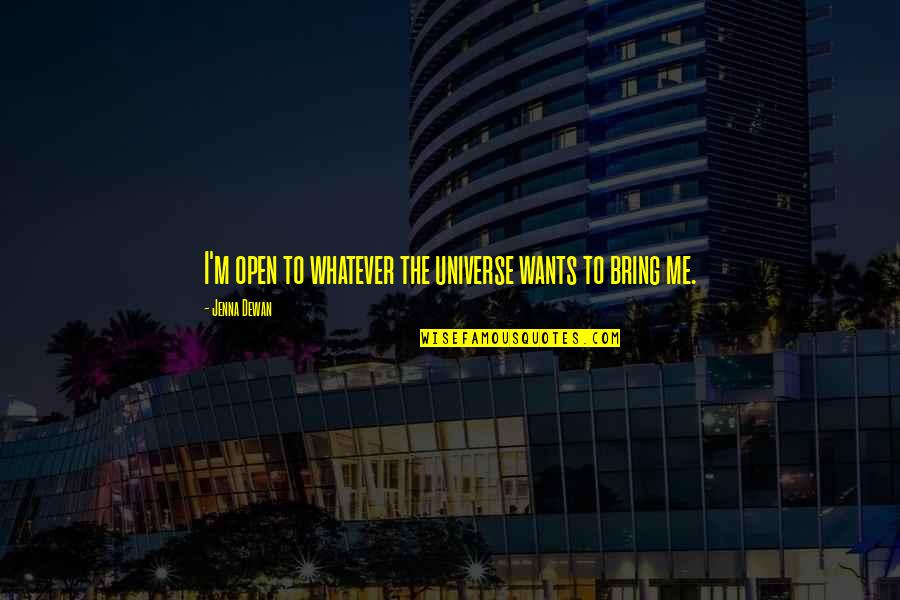 Cierras Corner Quotes By Jenna Dewan: I'm open to whatever the universe wants to