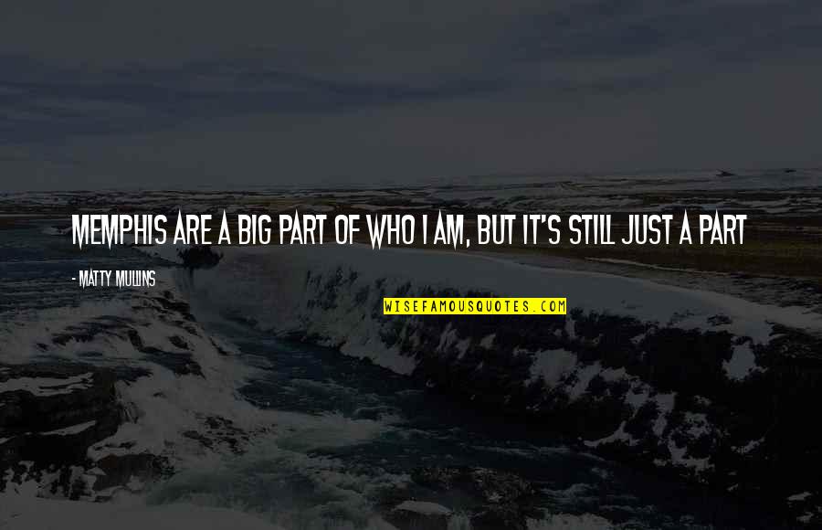 Cierras Corner Quotes By Matty Mullins: Memphis are a big part of who I Cierras Corner Quotes By Matty Mullins: Memphis are a big part of who I