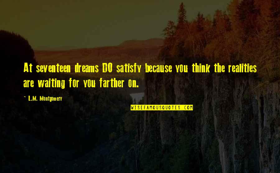 Cierras Saugus Quotes By L.M. Montgomery: At seventeen dreams DO satisfy because you think