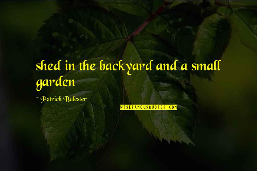 Cierras Saugus Quotes By Patrick Balester: shed in the backyard and a small garden