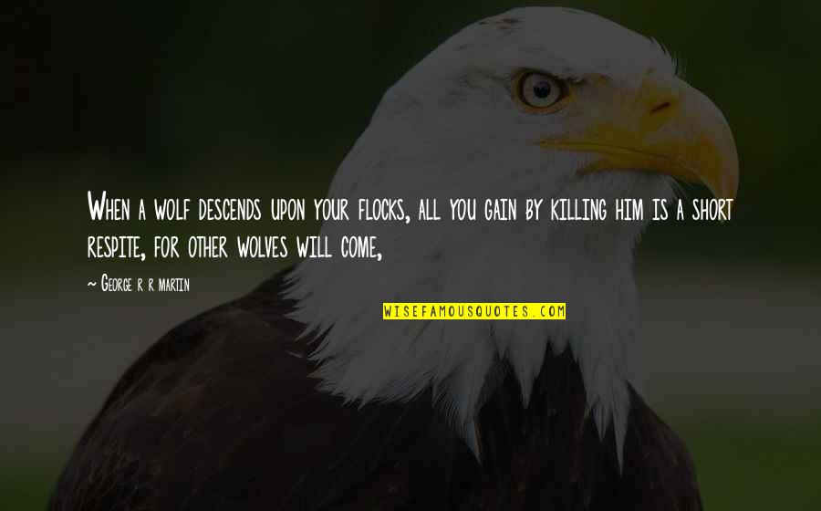 Cierro Grines Quotes By George R R Martin: When a wolf descends upon your flocks, all Cierro Grines Quotes By George R R Martin: When a wolf descends upon your flocks, all
