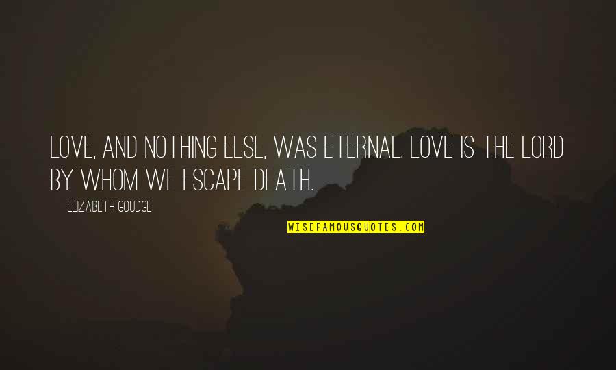 Cierro Mis Quotes By Elizabeth Goudge: Love, and nothing else, was eternal. Love is