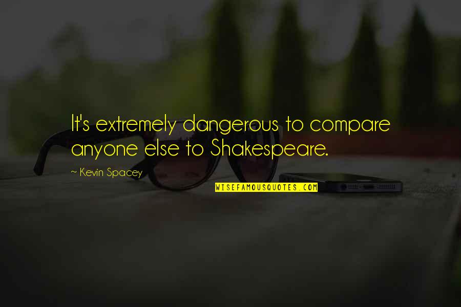 Cierto Tequila Quotes By Kevin Spacey: It's extremely dangerous to compare anyone else to
