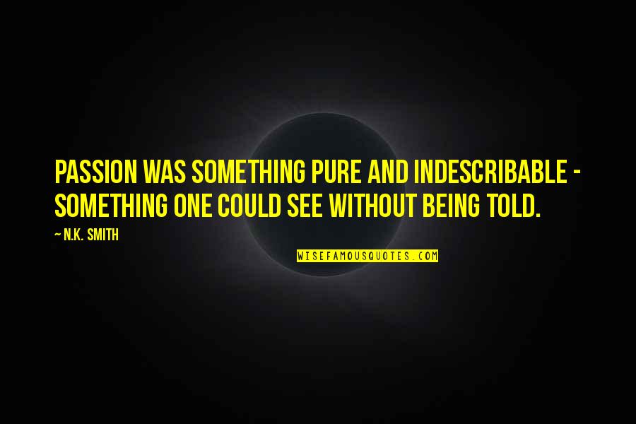 Cierto Tequila Quotes By N.K. Smith: Passion was something pure and indescribable - something