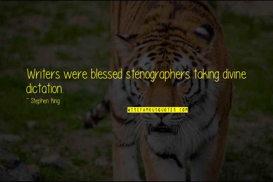 Cierva Cove Quotes By Stephen King: Writers were blessed stenographers taking divine dictation. Cierva Cove Quotes By Stephen King: Writers were blessed stenographers taking divine dictation.