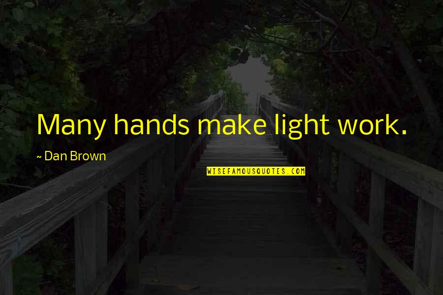Ciesielski Family Tree Quotes By Dan Brown: Many hands make light work. Ciesielski Family Tree Quotes By Dan Brown: Many hands make light work.