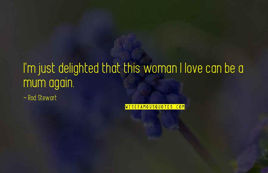 Ciesielski Family Tree Quotes By Rod Stewart: I'm just delighted that this woman I love