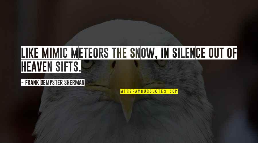 Ciesinski Wealth Quotes By Frank Dempster Sherman: Like mimic meteors the snow, In silence out Ciesinski Wealth Quotes By Frank Dempster Sherman: Like mimic meteors the snow, In silence out