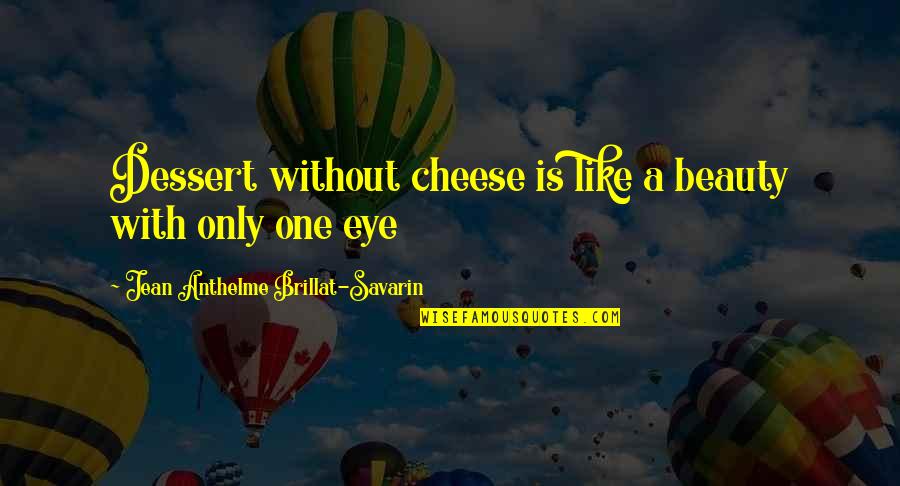 Ciesinski Wealth Quotes By Jean Anthelme Brillat-Savarin: Dessert without cheese is like a beauty with Ciesinski Wealth Quotes By Jean Anthelme Brillat-Savarin: Dessert without cheese is like a beauty with