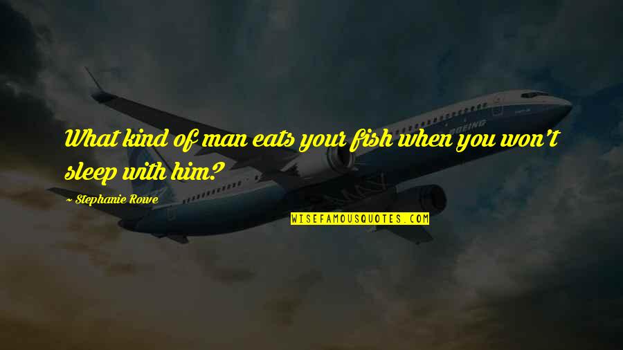 Ciesinski Wealth Quotes By Stephanie Rowe: What kind of man eats your fish when Ciesinski Wealth Quotes By Stephanie Rowe: What kind of man eats your fish when