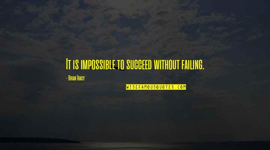 Cieslik Books Quotes By Brian Tracy: It is impossible to succeed without failing. Cieslik Books Quotes By Brian Tracy: It is impossible to succeed without failing.