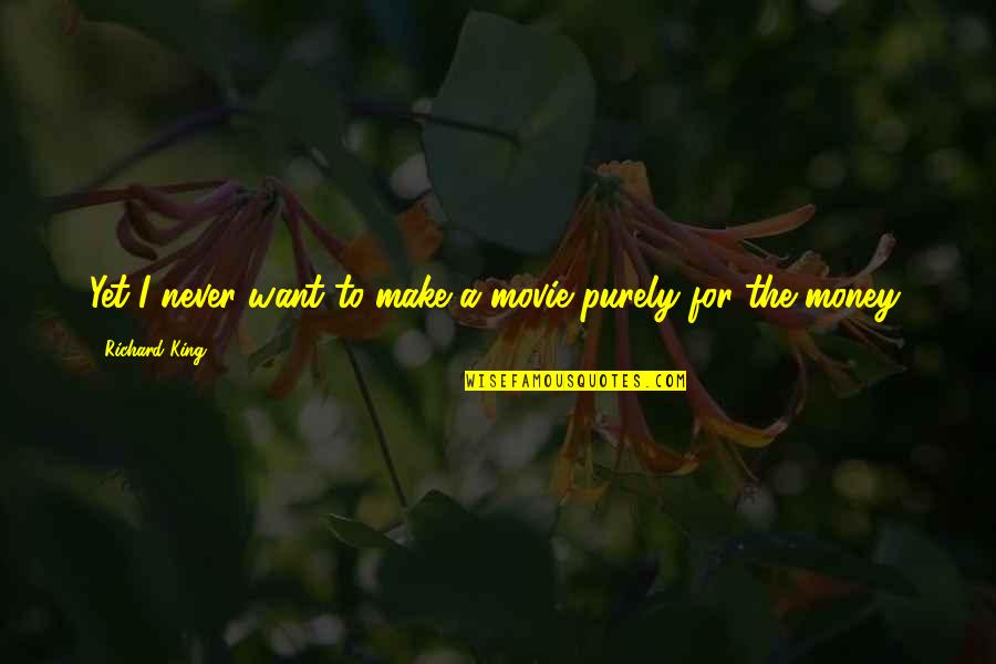 Cieslik Books Quotes By Richard King: Yet I never want to make a movie Cieslik Books Quotes By Richard King: Yet I never want to make a movie