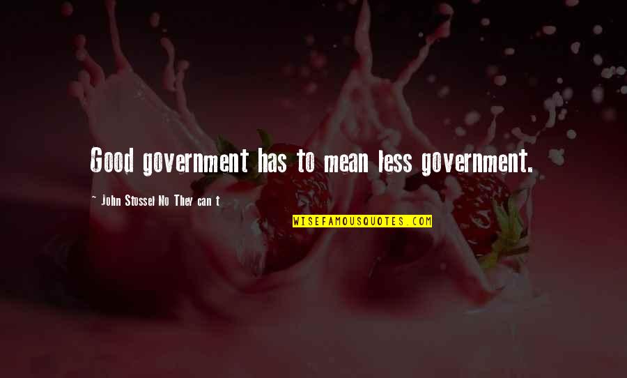 Cieslik Celek Quotes By John Stossel No They Can T: Good government has to mean less government.