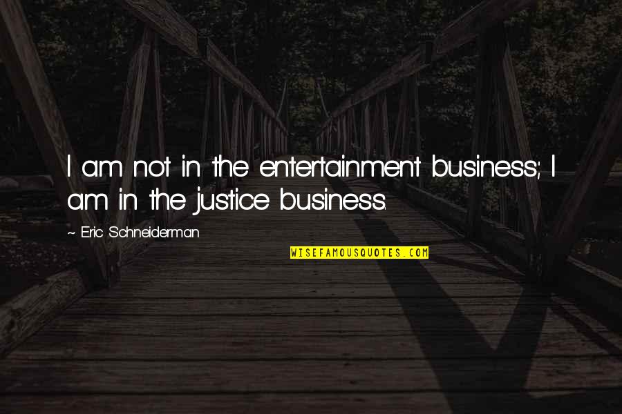 Cieslik Pilkarz Quotes By Eric Schneiderman: I am not in the entertainment business; I