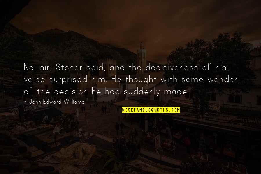 Ciesz Sie Quotes By John Edward Williams: No, sir, Stoner said, and the decisiveness of Ciesz Sie Quotes By John Edward Williams: No, sir, Stoner said, and the decisiveness of