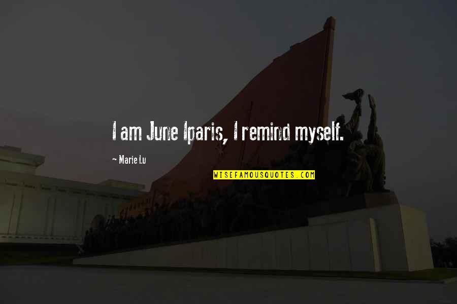 Ciesz Sie Quotes By Marie Lu: I am June Iparis, I remind myself. Ciesz Sie Quotes By Marie Lu: I am June Iparis, I remind myself.