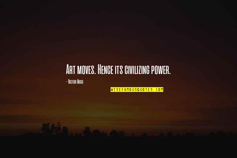 Cietie Quotes By Victor Hugo: Art moves. Hence its civilizing power.