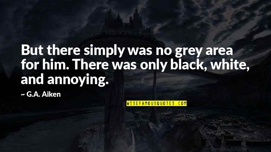 Ciety6 Quotes By G.A. Aiken: But there simply was no grey area for