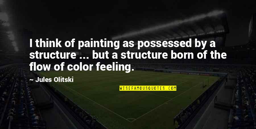 Ciety6 Quotes By Jules Olitski: I think of painting as possessed by a