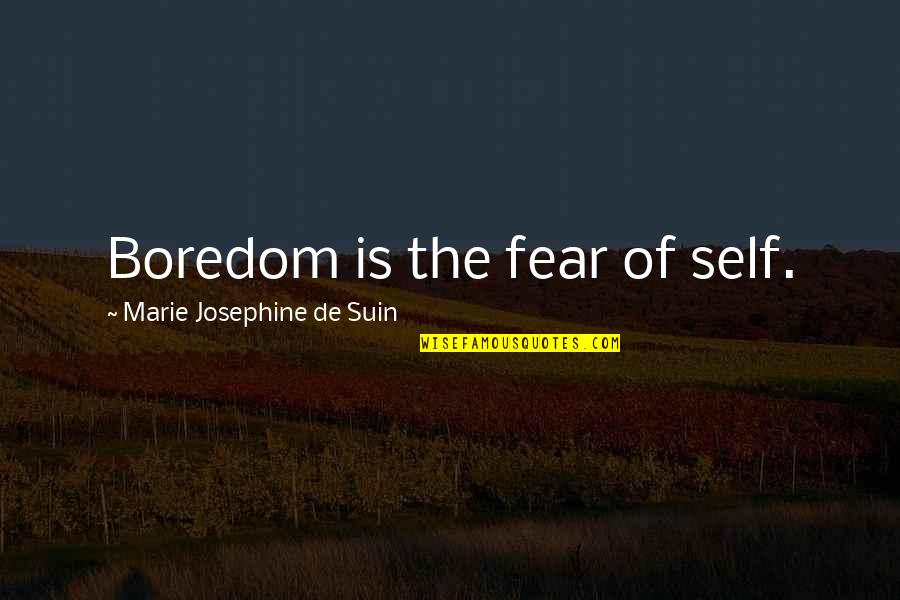 Ciety6 Quotes By Marie Josephine De Suin: Boredom is the fear of self.