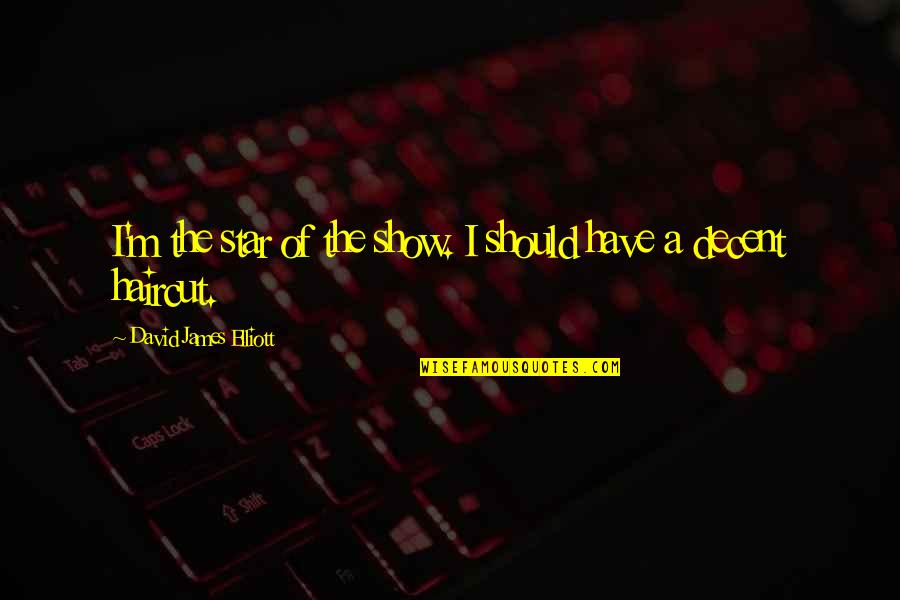 Cieux Qui Quotes By David James Elliott: I'm the star of the show. I should
