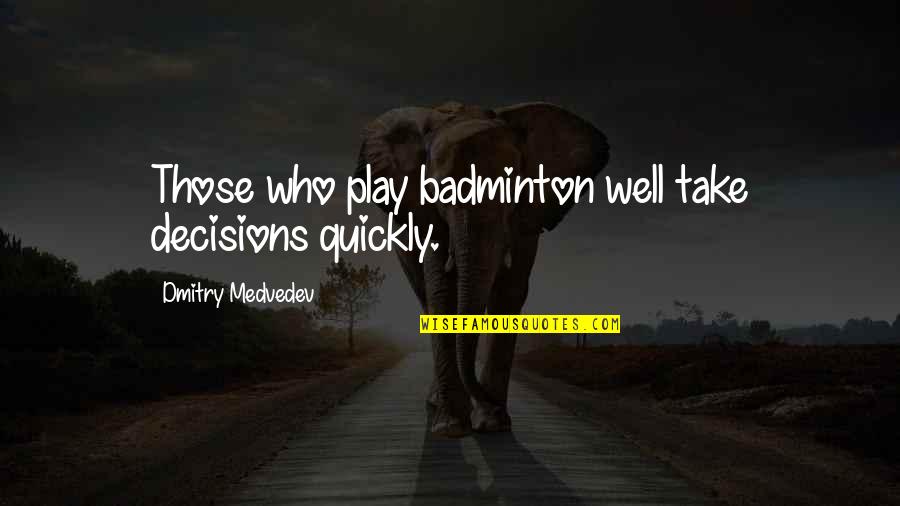 Cieux Translation Quotes By Dmitry Medvedev: Those who play badminton well take decisions quickly. Cieux Translation Quotes By Dmitry Medvedev: Those who play badminton well take decisions quickly.
