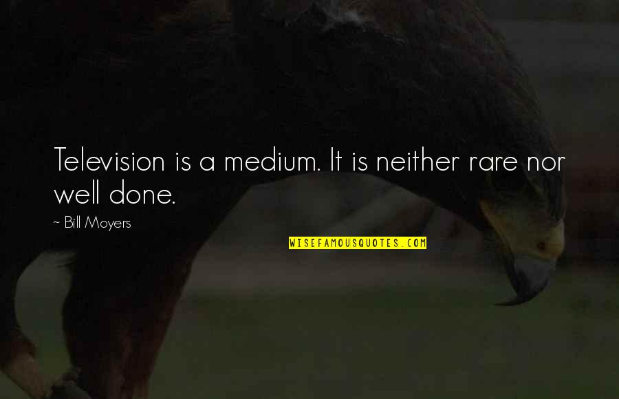 Cieyes Quotes By Bill Moyers: Television is a medium. It is neither rare