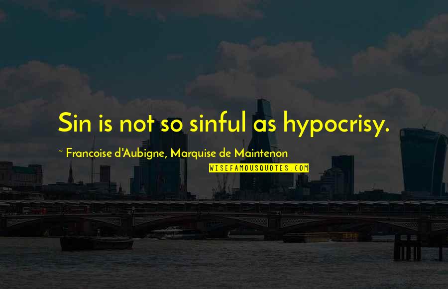 Cieyes Quotes By Francoise D'Aubigne, Marquise De Maintenon: Sin is not so sinful as hypocrisy. Cieyes Quotes By Francoise D'Aubigne, Marquise De Maintenon: Sin is not so sinful as hypocrisy.