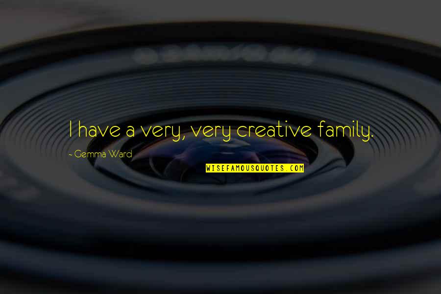 Cieyx Quotes By Gemma Ward: I have a very, very creative family.