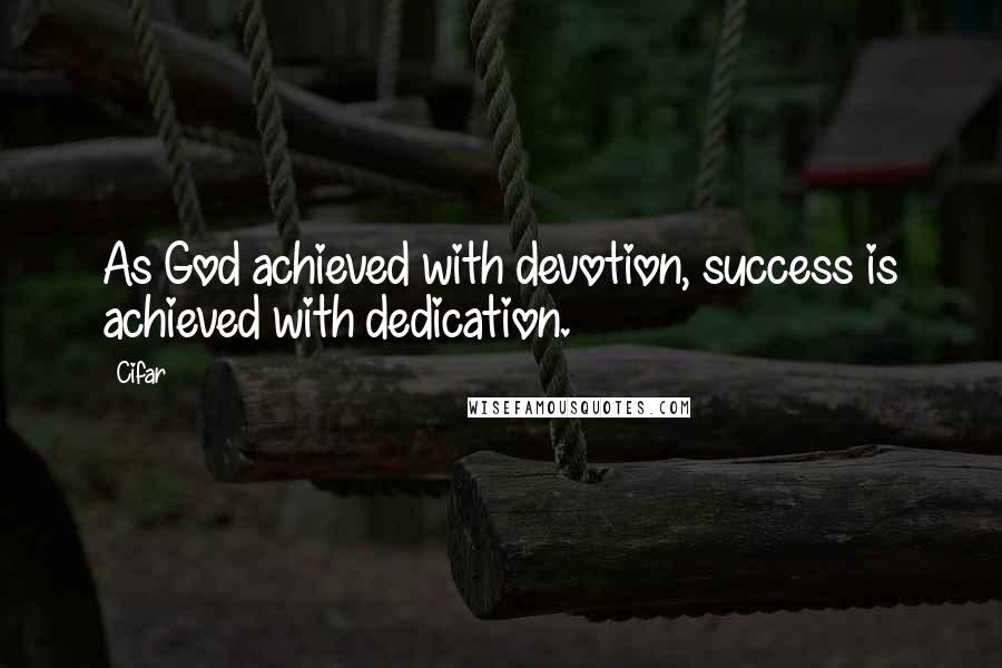 Cifar quotes: As God achieved with devotion, success is achieved with dedication.