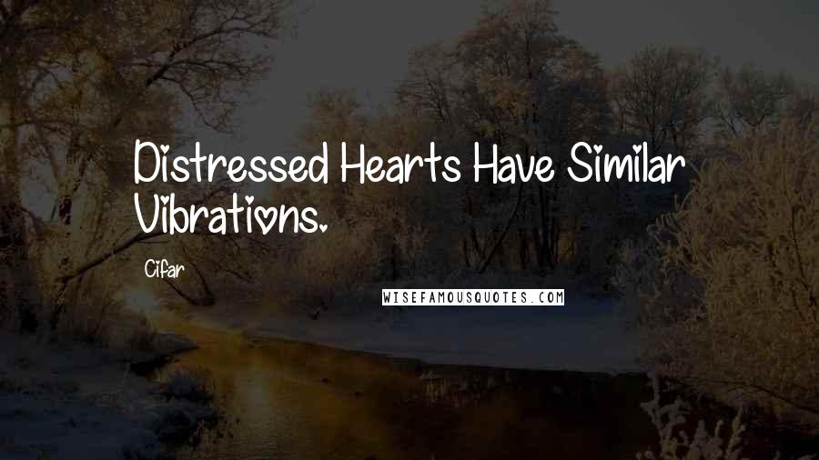 Cifar quotes: Distressed Hearts Have Similar Vibrations.