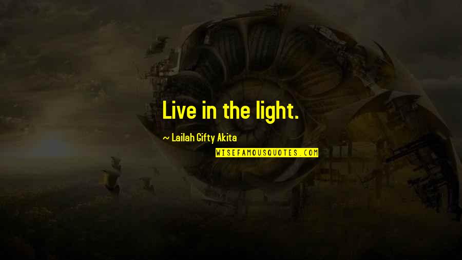 Cifas Quotes By Lailah Gifty Akita: Live in the light.