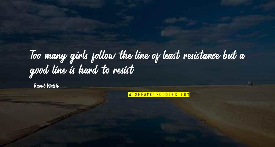 Cifellis Lindenwold Quotes By Raoul Walsh: Too many girls follow the line of least