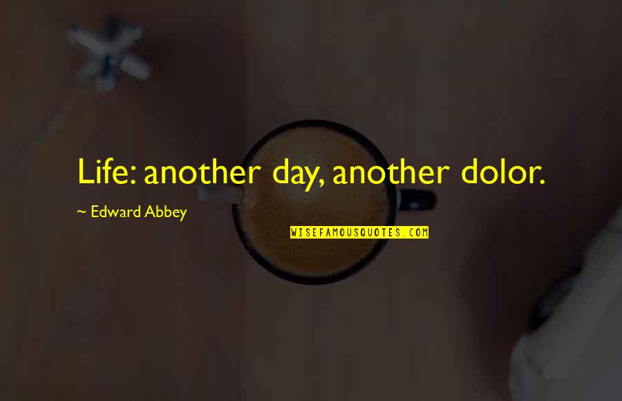 Cifellis Pizza Quotes By Edward Abbey: Life: another day, another dolor. Cifellis Pizza Quotes By Edward Abbey: Life: another day, another dolor.