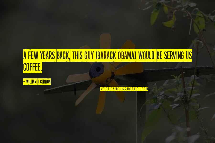 Cifellis Pizza Quotes By William J. Clinton: A few years back, this guy [Barack Obama]