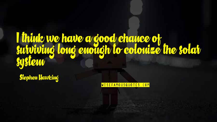 Cifone Designs Quotes By Stephen Hawking: I think we have a good chance of