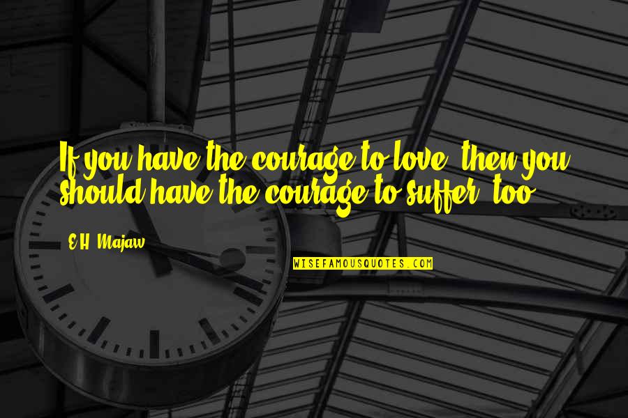 Cifras E Quotes By E.H. Majaw: If you have the courage to love, then