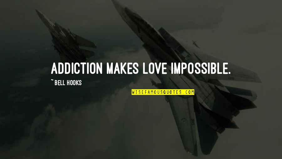 Ciftlik Quotes By Bell Hooks: Addiction makes love impossible. Ciftlik Quotes By Bell Hooks: Addiction makes love impossible.