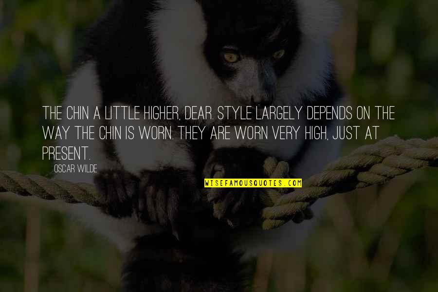 Ciftlik Quotes By Oscar Wilde: The chin a little higher, dear. Style largely Ciftlik Quotes By Oscar Wilde: The chin a little higher, dear. Style largely