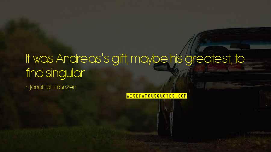 Cifuentes Y Quotes By Jonathan Franzen: It was Andreas's gift, maybe his greatest, to Cifuentes Y Quotes By Jonathan Franzen: It was Andreas's gift, maybe his greatest, to