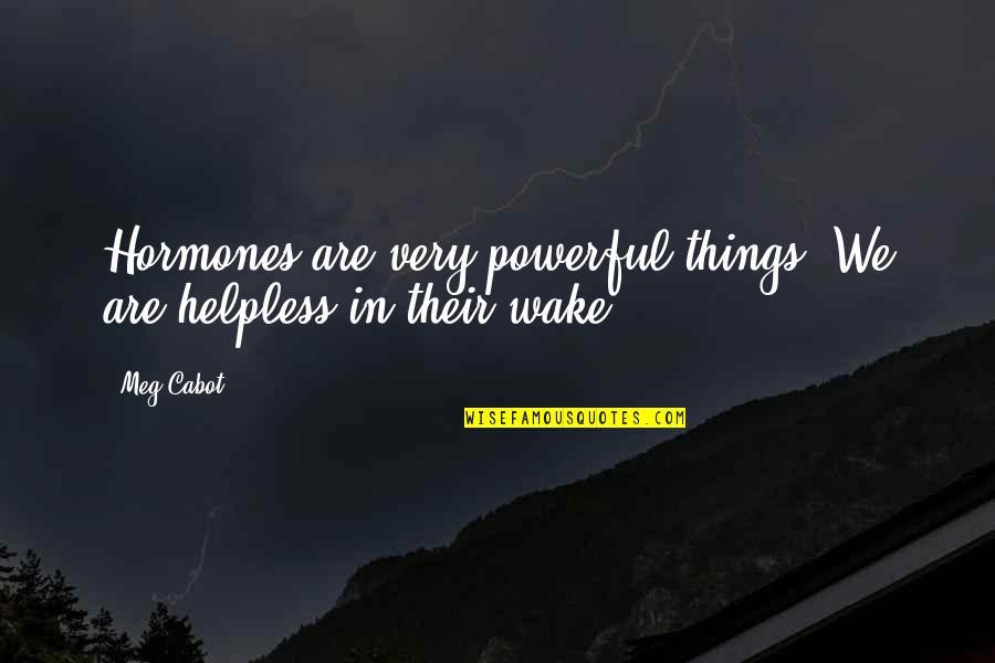 Cigala Lagrimas Quotes By Meg Cabot: Hormones are very powerful things. We are helpless
