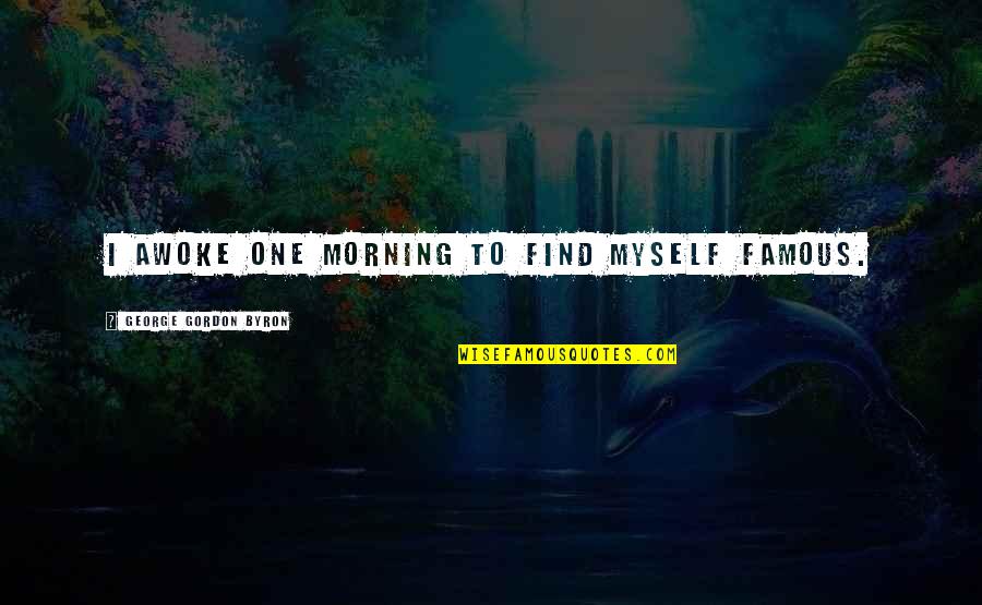 Ciganos Quotes By George Gordon Byron: I awoke one morning to find myself famous.