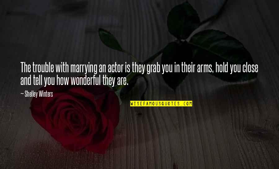 Ciganos Quotes By Shelley Winters: The trouble with marrying an actor is they
