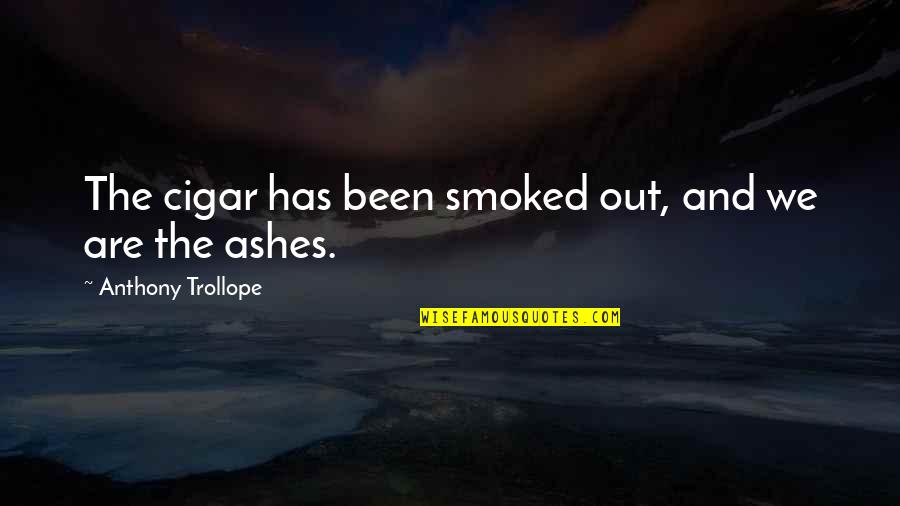 Cigar Quotes By Anthony Trollope: The cigar has been smoked out, and we