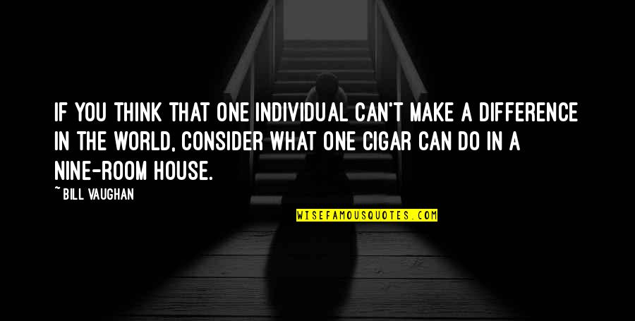 Cigar Quotes By Bill Vaughan: If you think that one individual can't make