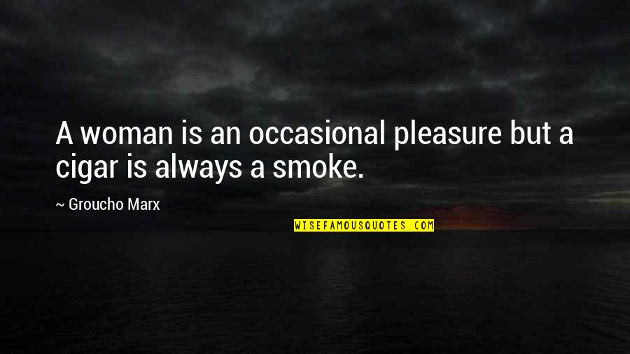 Cigar Quotes By Groucho Marx: A woman is an occasional pleasure but a